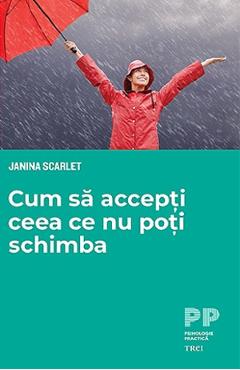 Cum sa accepti ceea ce nu poti schimba – Janna Scarlet De La Libris.ro Carti Dezvoltare Personala 2023-05-29
