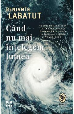 Cand nu mai intelegem lumea - Benjamin Labatut