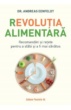 Revolutia Alimentara. Recomandari Si Retete Pentru A Slabi Si A Fi Mai Sanatos - Andreas Eenfeldt