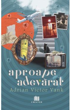 Aproape adevarat - Adrian Victor Vank - EDITURA CREATOR