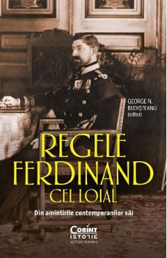 Regele Ferdinand cel loial. Din amintirile contemporanilor sai  - George N. Budisteanu
