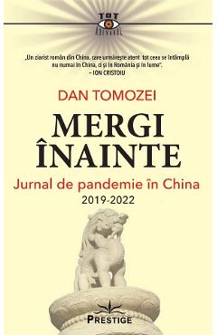 Mergi inainte. Jurnal de pandemie in China 2019-2022 – Dan Tomozei 2019-2022 poza bestsellers.ro