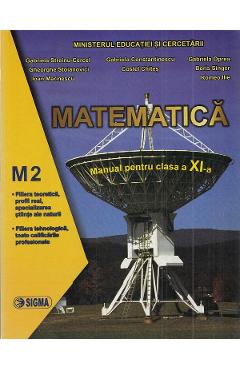 Matematica M2 - Clasa 11 - Manual - Gabriela Streinu-Cercel, Gabriela Constantinescu, Gabriela Oprea, Gheorghe Stoianovici, Costel Chites