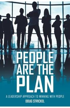 People Are the Plan: A Leadership Approach to Winning with People - Doug Strickel