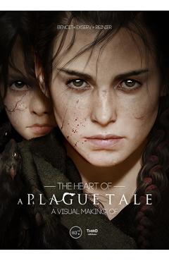 The Heart of a Plague Tale: A Visual Making of - Benoit Reinier