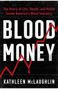 Blood Money: The Story of Life, Death, and Profit Inside America\'s Blood Industry - Kathleen Mclaughlin