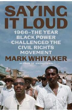 Saying It Loud: 1966--The Year Black Power Challenged the Civil Rights Movement - Mark Whitaker