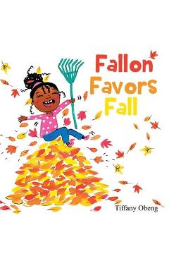 Fallon Favors Fall: A Wonderful Children\'s Book about Fall - Tiffany Obeng