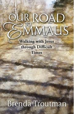 Our Road to Emmaus: Walking with Jesus through Difficult Times - Brenda Troutman