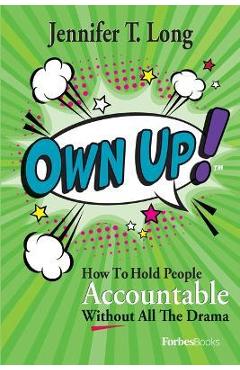 Own Up!: How to Hold People Accountable Without All the Drama - Jennifer T. Long