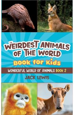 The Weirdest Animals of the World Book for Kids: Surprising photos and weird facts about the strangest animals on the planet! - Jack Lewis