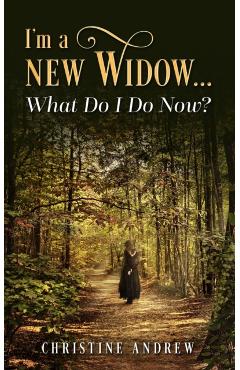 I'm a New Widow...What Do I Do Now? - Christine Andrew