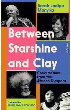 Between Starshine and Clay: Conversations from the African Diaspora - Sarah Ladipo Manyika