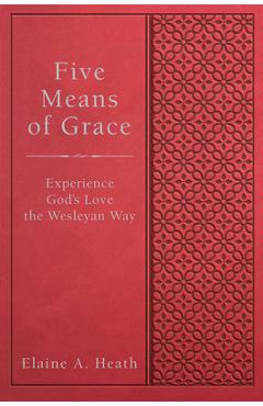 Five Means of Grace: Experience God\'s Love the Wesleyan Way - Elaine A. Heath