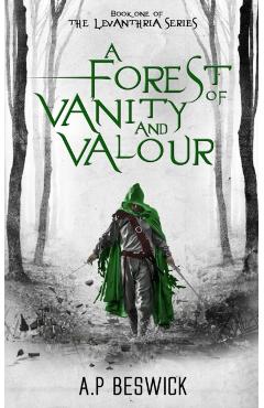 A Forest Of Vanity And Valour - A. P. Beswick