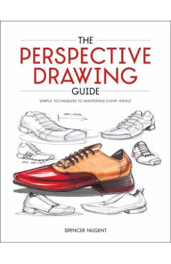 The Perspective Drawing Guide: Simple Techniques for Mastering Every Angle - Spencer Nugent