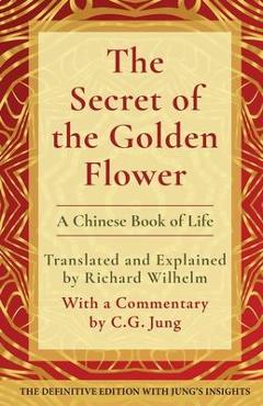 The Secret of the Golden Flower: A Chinese Book of Life - Richard Wilhelm