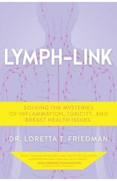Lymph-Link: Solving the Mysteries of Inflammation, Toxicity, and Breast Health Issues - Loretta T. Friedman