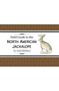 Field Guide to North American Jackalope, 2e: (Expanded Edition) - Andy Robbins