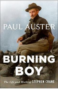Burning Boy: The Life and Work of Stephen Crane - Paul Auster