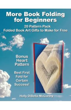 More Book Folding For Beginners: 20 Pattern Pack Folded Book Art Gifts to Make for Free - Holly Dibella-mccarthy