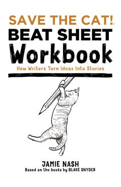 Save the Cat!(r) Beat Sheet Workbook: How Writers Turn Ideas Into Stories - Jamie Nash