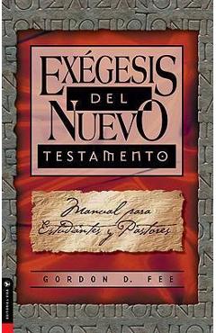Exégesis del Nuevo Testamento: Manual Para Estudiantes Y Pastores - Gordon D. Fee