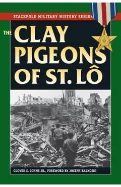 The Clay Pigeons of St. Lo - Joseph Balkoski