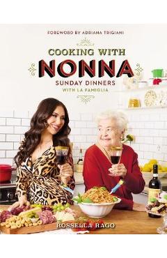Cooking with Nonna: Sunday Dinners with La Famiglia - Rossella Rago