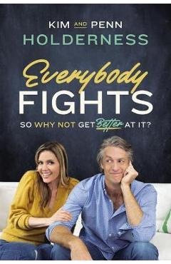 Everybody Fights: So Why Not Get Better at It? - Kim Holderness