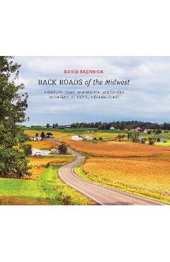 Back Roads of the Midwest: Missouri, Iowa, Minnesota, Wisconsin, Michigan, Illinois, Indiana, Ohio - David Skernick