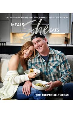 Meals She Eats: Empowering Advice, Relatable Stories, and Over 25 Recipes to Take Control of Your Pcos - Tom Sullivan