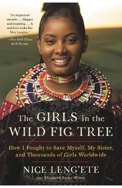 The Girls in the Wild Fig Tree: How I Fought to Save Myself, My Sister, and Thousands of Girls Worldwide - Nice Leng\'ete