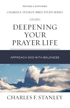 Deepening Your Prayer Life: Approach God with Boldness - Charles F. Stanley