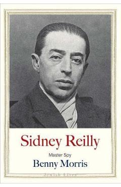 Sidney Reilly: Master Spy - Benny Morris