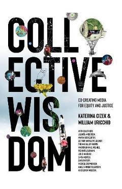 Collective Wisdom: Co-Creating Media for Equity and Justice - Katerina Cizek