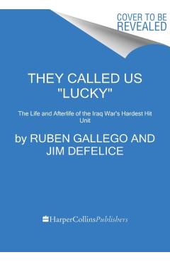 They Called Us Lucky: The Life and Afterlife of the Iraq War's Hardest Hit Unit - Ruben Gallego
