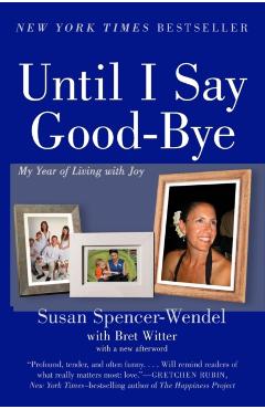 Until I Say Good-Bye: My Year of Living with Joy - Susan Spencer-wendel