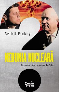 Nebunia nucleara. O istorie a crizei rachetelor din Cuba – Serhii Plokhy crizei. poza bestsellers.ro