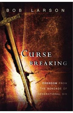 Curse Breaking. Freedom from the Bondage of Generational Sins – Bob Larson Beletristica