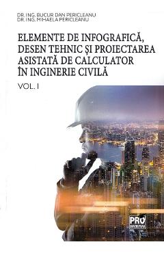 Elemente de infografica, desen tehnic si proiectarea asistata de calculator in inginerie civila Vol.1 - Bucur Dan Pericleanu, Mihaela Pericleanu