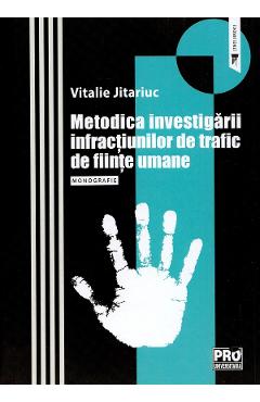 Metodica investigarii infractiunilor de trafic de fiinte umane. Monografie - Vitalie Jitariuc