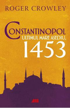 Constantinopol. Ultimul mare asediu, 1453 – Roger Crowley 1453 imagine 2022