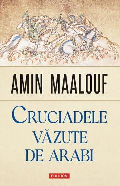 Cruciadele vazute de arabi - Amin Maalouf