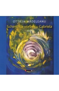 Schimb de vorbe cu Gabriela - Ottilia Ardealeanu