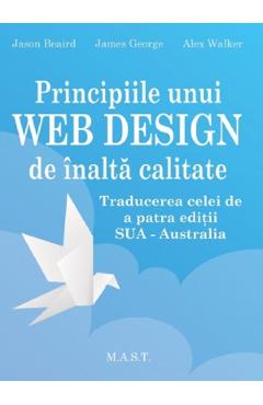 Principiile unui Web Design de inalta calitate - Jason Beaird, James George, Alex Walker