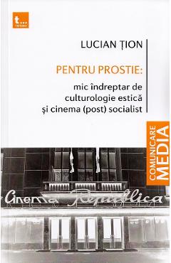 Pentru Prostie: Mic Indreptar De Culturologie Estica Si Cinema (post) Socialist - Lucian Tion