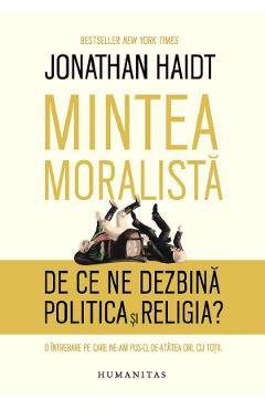 Mintea moralista. De ce ne dezbina politica si religia? – Jonathan Haidt dezbina 2022
