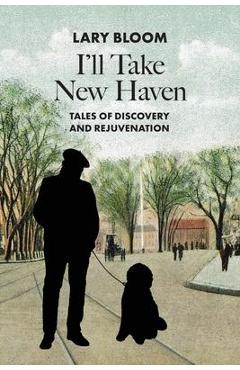I\'ll Take New Haven: Tales of Discovery and Rejuvenation -