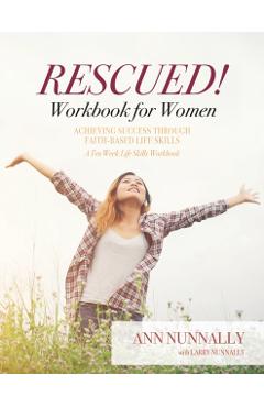 Rescued! Workbook for Women: Achieving Success Through Faith-Based Life Skills - Ann Nunnally